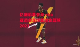 亿盛彩票登录-cba亚运会足球亚运会篮球2021